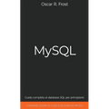 MySQL: Guida Completa ai Database SQL per Principianti. Contiene Esempi di Codice ed Esercizi Pratici.