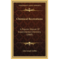 Chemical Recreations: A Popular Manual Of Experimental Chemistry (1860)