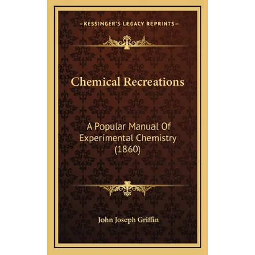 Chemical Recreations: A Popular Manual Of Experimental Chemistry (1860)