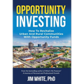 Opportunity Investing: How To Revitalize Urban And Rural Communities With Opportunity Funds