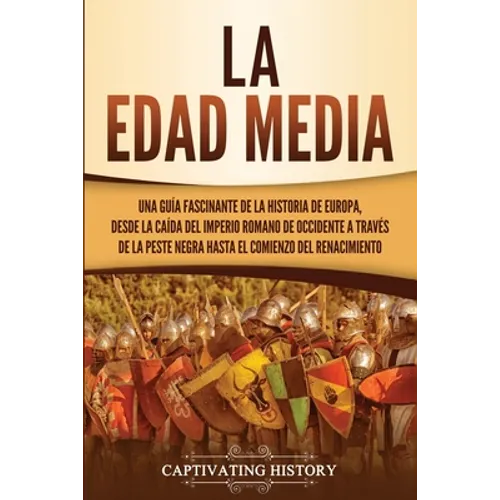 La Edad Media: Una guía fascinante de la historia de Europa, desde la caída del Imperio Romano de Occidente a través de la Peste Negra hasta el comien