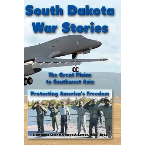 South Dakota War Stories: The Great Plains to Southwest Asia - Protecting America's Freedom