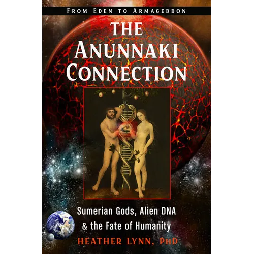 The Anunnaki Connection: Sumerian Gods, Alien Dna, and the Fate of Humanity (from Eden to Armageddon)
