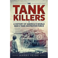Tank Killers: A History of America's World War II Tank Destroyer Force