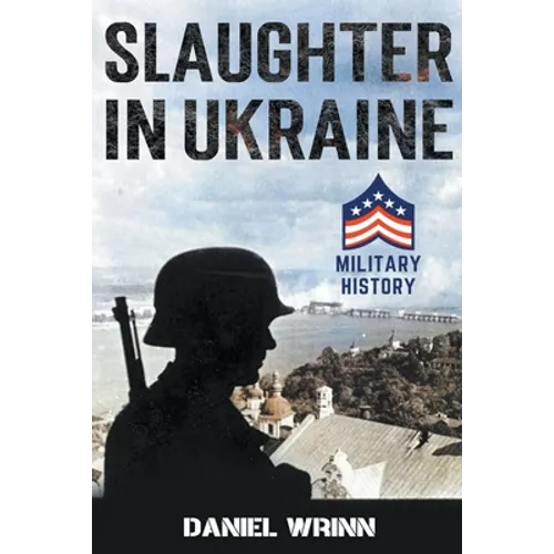 Slaughter in Ukraine: 1941 Battle for Kyiv and Campaign to Capture Moscow