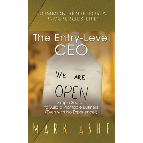 The Entry-Level CEO: Simple Secrets to Build a Profitable Business (Even with No Experience!)
