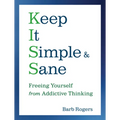 Keep It Simple & Sane: Freeing Yourself from Addictive Thinking (for Readers of the Craving Mind and Healing the Shame That Binds You)