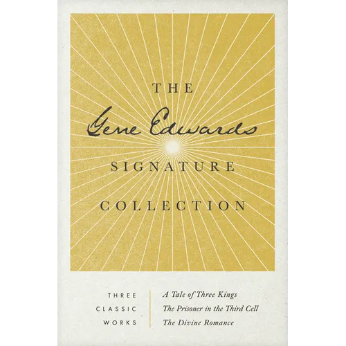 The Gene Edwards Signature Collection: A Tale of Three Kings / The Prisoner in the Third Cell / The Divine Romance