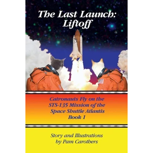 The Last Launch: Liftoff: Catronauts Fly on the STS-135 Mission of the Space Shuttle Atlantis