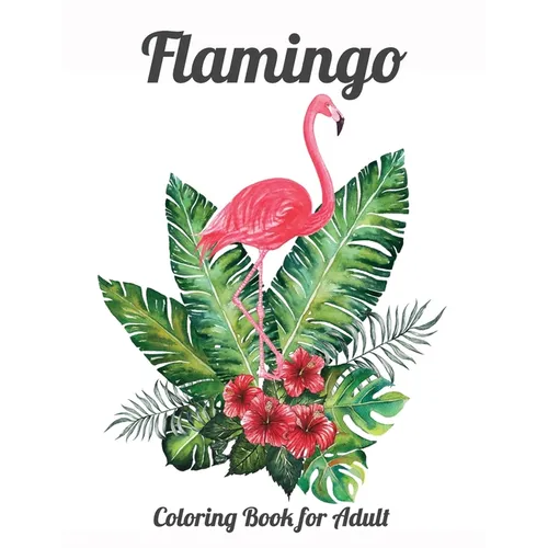 Flamingo Coloring Book for Adults: Best Adult Coloring Book with Fun, Easy, flower pattern and Relaxing Coloring Pages