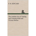 The Arabian Art of Taming and Training Wild and Vicious Horses