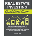 Real Estate Investing QuickStart Guide: The Simplified Beginner's Guide to Successfully Securing Financing, Closing Your First Deal, and Building Weal