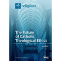 The Future of Catholic Theological Ethics