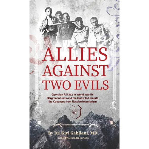 Allies Against Two Evils: Georgian POWs in Wwii's Bergmann Units and the Quest to Liberate the Caucasus from Russian Imperialism