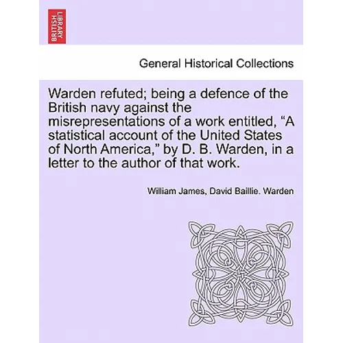 Warden Refuted; Being a Defence of the British Navy Against the Misrepresentations of a Work Entitled, a Statistical Account of the United States of N