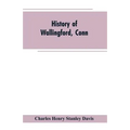 History of Wallingford, Conn: From Its Settlement in 1670 to the Present Time, Including Meriden, which was One of Its Parishes Until 1806, and Ches
