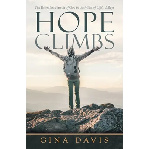 Hope Climbs: The Relentless Pursuit of God in the Midst of Life's Valleys