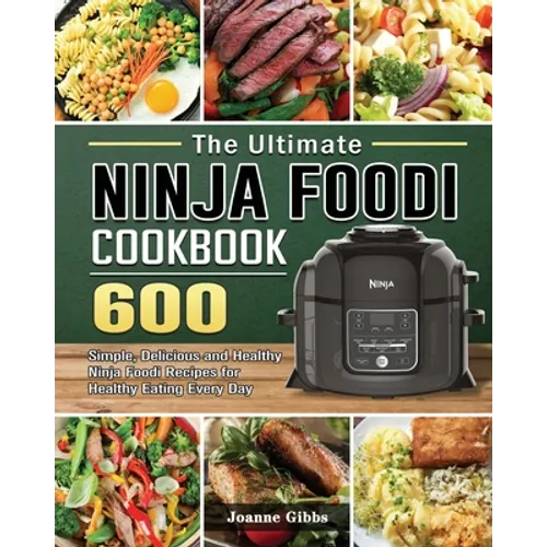 The Ultimate Ninja Foodi Cookbook: 600 Simple, Delicious and Healthy Ninja Foodi Recipes for Healthy Eating Every Day
