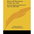 History Of Westchester County, New York: From Its Earliest Settlement To The Year 1900 (1900)