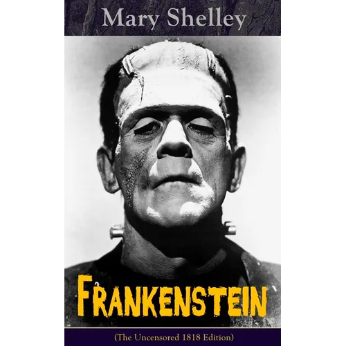 Frankenstein (The Uncensored 1818 Edition): A Gothic Classic - considered to be one of the earliest examples of Science Fiction