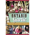 Ontario Garlic: The Story from Farm to Festival