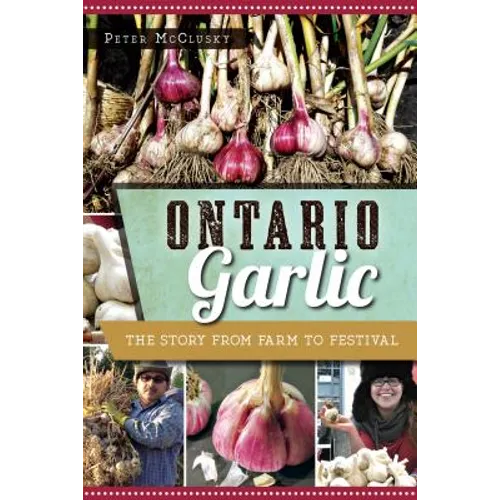 Ontario Garlic: The Story from Farm to Festival