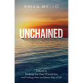 Unchained: A Guide to Breaking The Chain Of Addiction and Finding a New and Better Way of Life