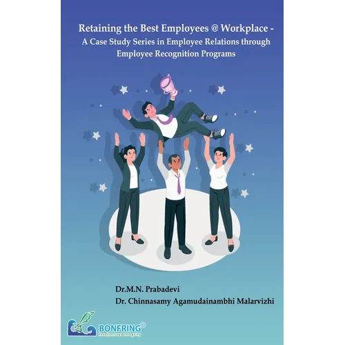Retaining the Best Employees @ Workplace - A Case Study Series in Employee Relations through Employee Recognition Programs