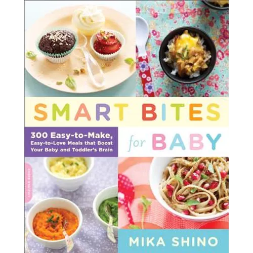 Smart Bites for Baby: 300 Easy-To-Make, Easy-To-Love Meals That Boost Your Baby and Toddler's Brain