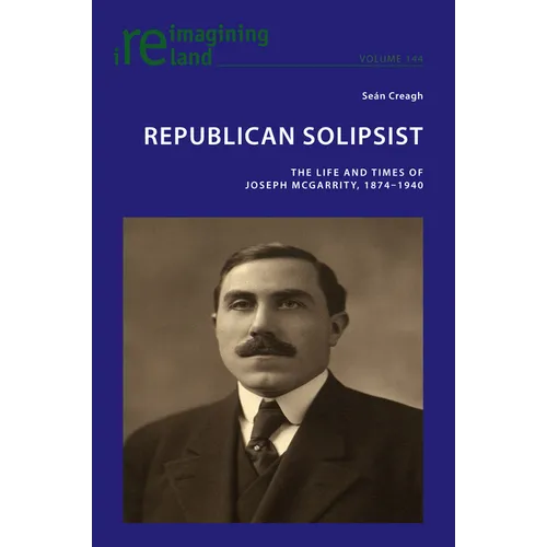 Republican Solipsist: The Life and Times of Joseph McGarrity, 1874-1940