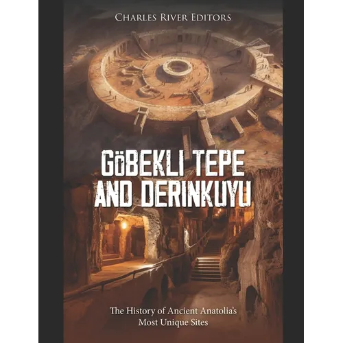 Göbekli Tepe and Derinkuyu: The History of Ancient Anatolia's Most Unique Sites