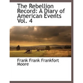 The Rebellion Record: A Diary of American Events, with Documents, Narratives, Illustrative Incidents, Poetry, Etc, Fourth Volume