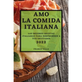 Amo La Comida Italiana 2022: Las Mejores Recetas Italianas Para Sorprender a Tus Invitados