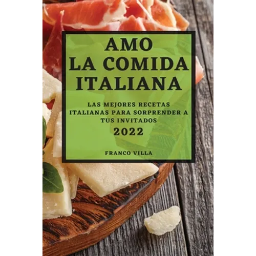 Amo La Comida Italiana 2022: Las Mejores Recetas Italianas Para Sorprender a Tus Invitados
