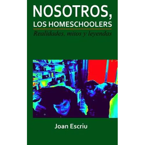 Nosotros, los homeschoolers: Realidades, mitos y leyendas
