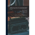 Potato Cookery: 300 Ways of Preparing and Cooking Potatoes