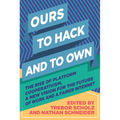 Ours to Hack and to Own: The Rise of Platform Cooperativism, a New Vision for the Future of Work and a Fairer Internet