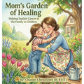 Mom's Garden of Healing: Helping Explain Cancer in the Family to Children