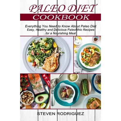 Paleo Diet: Easy, Healthy and Delicious Paleolithic Recipes for a Nourishing Meal (Everything You Need to Know About Paleo Diet)