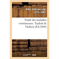 Traité Des Maladies Vermineuses. Traduit de l'Italien: Précédé de l'Histoire Naturelle Des Vers Et de Leur Origine Dans Le Corps Humain