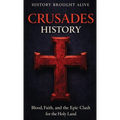 Crusades History: Blood, Faith, and the Epic Clash for the Holy Land
