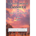 The Fulfillment of Passover: And the Timeline of the Crucifixion of Jesus Christ