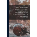 The Criminal Prosecution and Capital Punishment of Animals