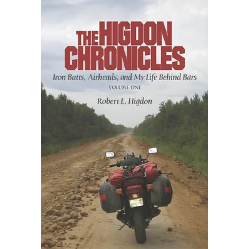 The Higdon Chronicles: Iron Butts, Airheads, and My Life Behind Bars (Volume One)