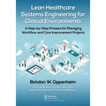Lean Healthcare Systems Engineering for Clinical Environments: A Step-by-Step Process for Managing Workflow and Care Improvement Projects