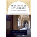 An Infinity of Little Hours: Five Young Men and Their Trial of Faith in the Western World's Most Austere Monastic Order