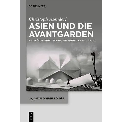Asien Und Die Avantgarden: Entwürfe Einer Pluralen Moderne 1910-2020