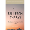 Fall from the Sky: The Descent of Boeing and the 737 MAX