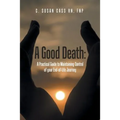 A Good Death: A Practical Guide to Maintaining Control of your End-of-Life Journey