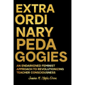 Extraordinary Pedagogies: An Endarkened Feminist Approach to Revolutionizing Teacher Consciousness